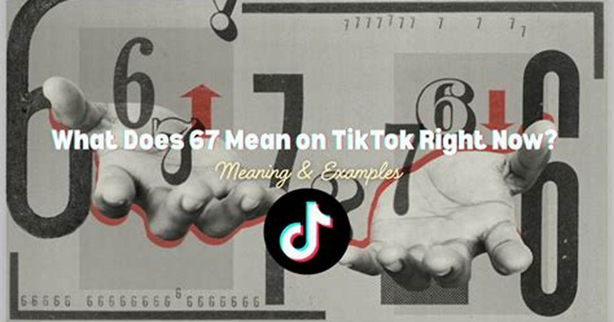 What Does '67' Really Mean on Tiktok? Fact-Checking Rumors Vs. Reality