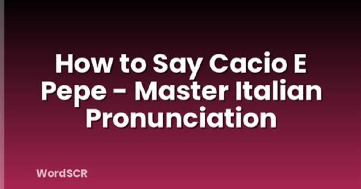 Why Everyone Keeps Pronouncing Cacio E Pepe Wrong: the Roman Secret